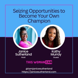 Seizing Opportunities to Become Your Own Champion: Kathy Murray