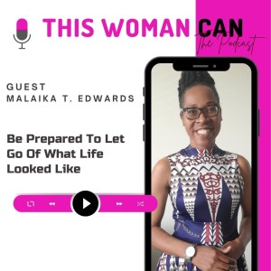 Be Prepared To Let Go Of What Life Looked Like - Dr. Malaika T. Edwards