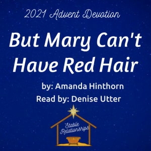 ”But Mary Can‘t Have Red Hair” Advent Devotion for December 12, 2021