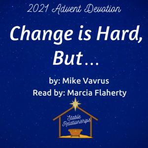 ”Change is Hard, But...” Advent Devoation for December 4, 2021