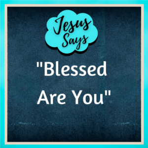 ”Jesus Says, Blessed You Are” Sermon for 2.13.2022