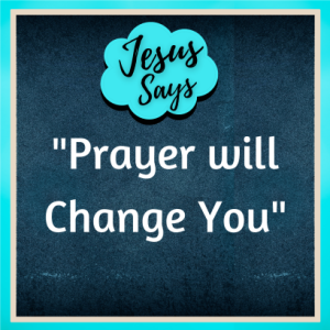 ”Jesus Says, Prayer will Chage You” - Sermon for 2.27.2022