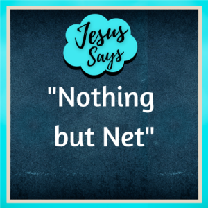 ”Jesus Says, Nothing but Net” Sermon for 2.6.2022