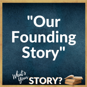 ”What’s Your Story? – Our Founding Story”  Sermon for 1.2.2022