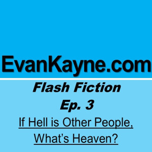 If Hell is Other People, What's Heaven? Flash Fiction