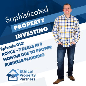 #012: 7 deals in 9 months due to proper business planning with Royce of Ethical Property Partners