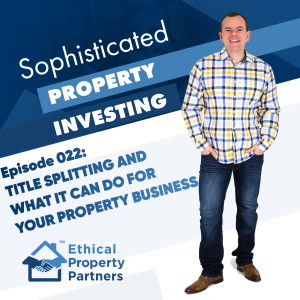 #022: Title Splitting and what it can do for your property business - from Ethical Property Partners