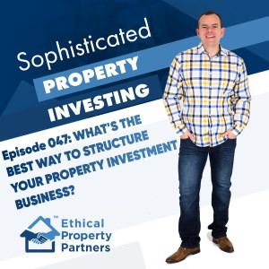 #047: What's the best way to structure your property investment business? with Frank Flegg from Ethical Property Partners