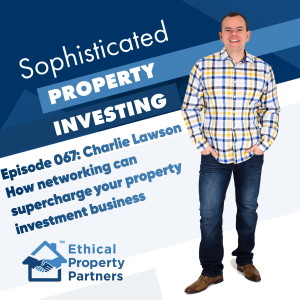 #067: How networking can supercharge your property investment business with Charlie Lawson & Frank Flegg from Ethical Property Partners