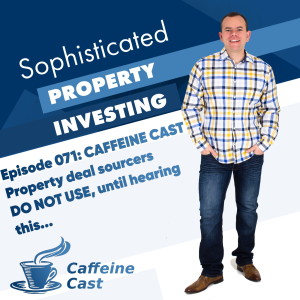 #071: Property Deal Sourcers - DO NOT use them until hearing this! - The Caffeine Cast from Ethical Property Partners