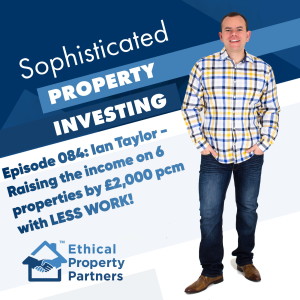 #084: Raising the income on 6 properties by £2,000pcm with LESS work!  Ian Taylor with Frank Flegg