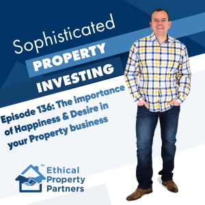 #136: The importance of Happiness & Desire in your Property business