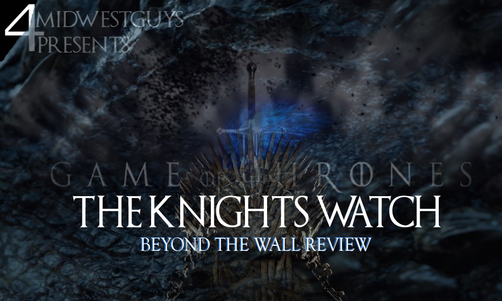 4MWG PRESENTS THE KNIGHTS WATCH S7 EP6 BEYOND THE WALL REVIEW