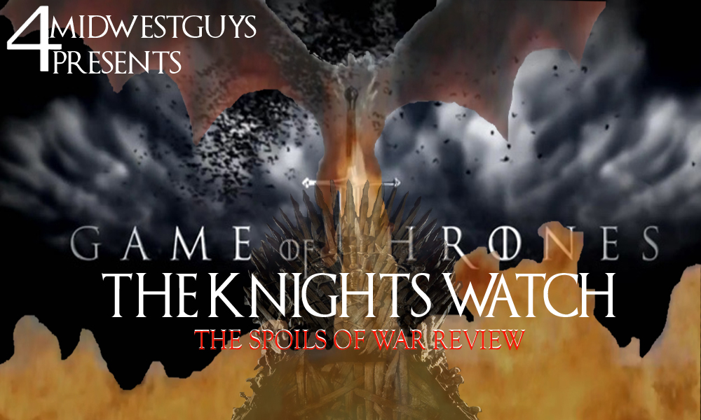 4MWG PRESENTS THE KNIGHTS WATCH S7 EP4 THE SPOILS OF WAR REVIEW