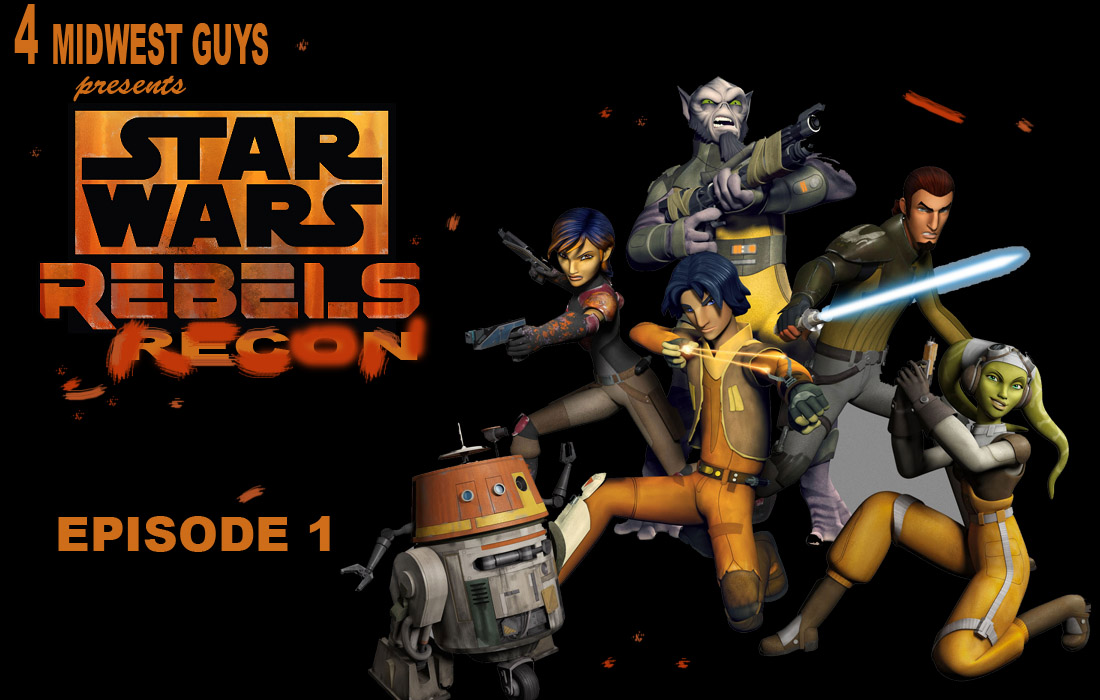 4 MIDWEST GUYS PRESENTS STAR WARS REBELS RECON EP1
