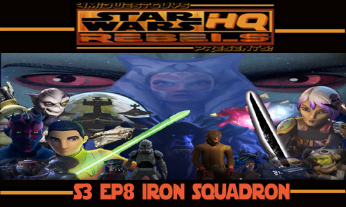 4MWG PRESENTS STAR WARS REBELS HQ  S3 EP 8 IRON SQUADRON REVIEW