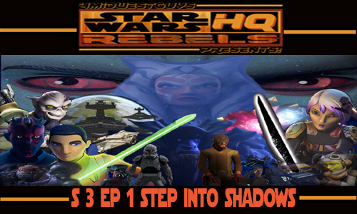 4MWG PRESENTS STAR WARS REBELS HQ: S3 EP1 STEPS INTO SHADOW