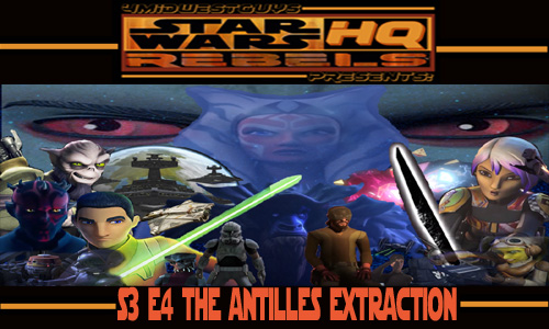 4MWG PRESENTS STAR WARS REBELS HQ S 3 EP4:THE ANTILLES EXTRACTION REVIEW