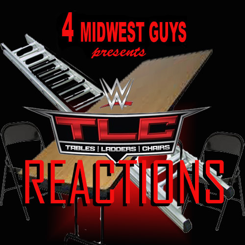4 MIDWEST GUYS PRESENTS WWE TLC REACTIONS
