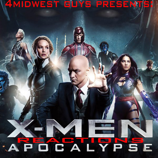 4MWG Presents X-Men Apocalypse Reactions