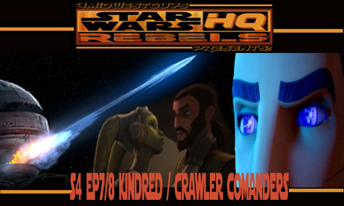4MWG PRESENTS STAR WARS REBELS HQ S4 EP7&amp;8 KINDRED &amp; CRAWLER COMMANDERS review