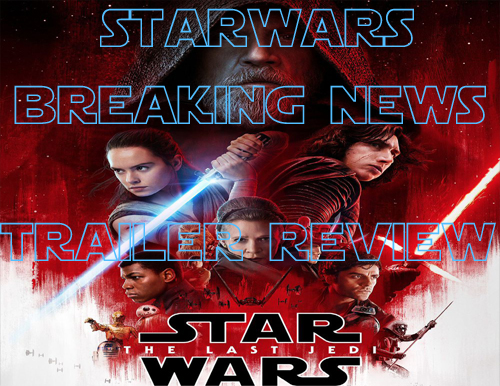 4MWG PRESENTS STAR WARS BREAKING NEW THE LAST JEDI OFFICIAL TRAILER REVIEW