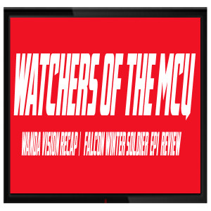 Watchers of the MCU: Wanda Vision Recap / Falcon Winter Soldier Ep1 Review