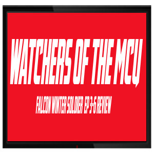 Watchers of the MCU: Falcon Winter Soldier Ep 3-6 Review