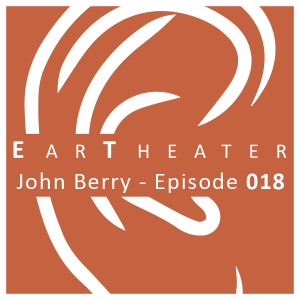 John Berry - Episode 018 - EarTheater