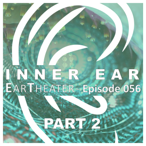 EarTheater - Episode 56 - Live Inner Ear Event Pt2