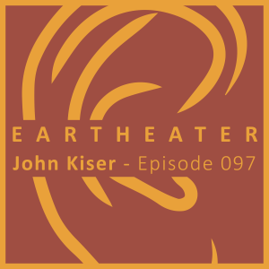 John Kiser - Episode 097 - EarTheater