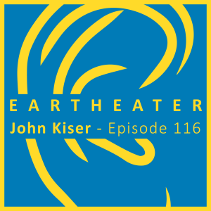 John Kiser - Episode 116 - EarTheater
