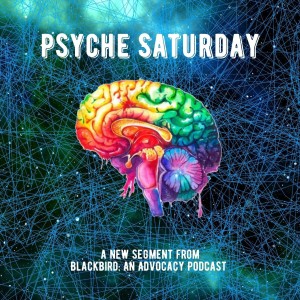 Psyche Saturday - A New Segment from Blackbird: An Advocacy Podcast
