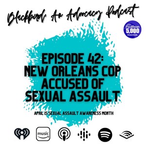 Episode 42 - New Orleans Cop Accused of Sexual Assault