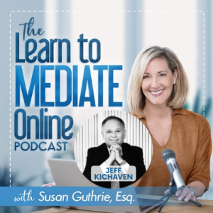 Is Mediation Confidentiality a Myth? Some Thought Provoking Facts from Special Guest, Jeff Kichaven on The Learn to Mediate Online Podcast with Susan Guthrie, Esq. #119