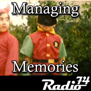 Radio74: Season 4 Episode 13 - Managing Memories
