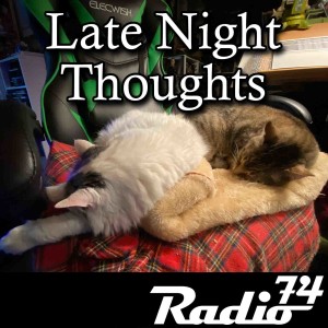 Radio74: Season 6 Episode 4 - Late Night Thoughts