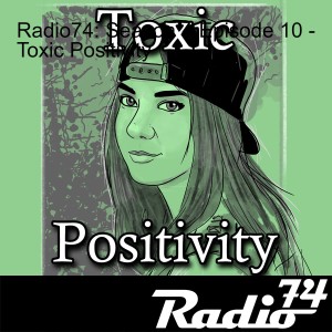 Radio74: Season 4 Episode 10 - Toxic Positivity