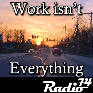 Radio74: Season 4 Episode 11 - Work isn't Everything