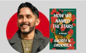 Episode 225 with Andrés N Ordorica, Author of How We Named the Stars and Generous Creator of Poignant, Resonant "Love and Loss" Scenes and Utterly Memorable Characters