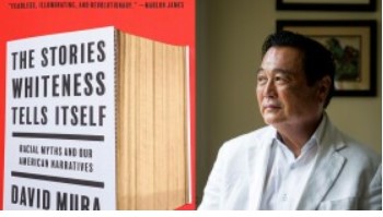 Episode 206 with David Mura, Thoughtful, Thorough, Wise Student and Chronicler of the Ills of White Supremacy and the Ways in Which Racism Works, and Author of The Stories Whiteness Tells Itself