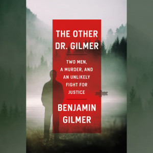 Episode 107 with Dr. Benjamin Gilmer, Tireless and Compassionate Advocate for Carceral and Mental Health Reform and Author of The Other Dr. Gilmer: Two Men, a Murder, and an Unlikely Fight for Justice