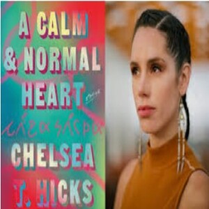 Episode 230 with Chelsea T. Hicks, Author of the Story Collection, A Calm & Normal Heart, Revitalizer and Student of the Osage Language, and Crafter of Poetic, Timely, and Timeless Stories