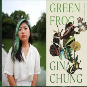 Episode 227 with Gina Chung, Author of Green Frog, a Dazzling Collection of Poignant, Offbeat, Chillingly-Realistic and Fantastical Stories