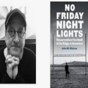 Episode 236 with John Glionna: Author of Buy No Friday Night Lights: Reservation Football on the Edge of America and Keen Observer of Rural Life, Dynamic Real-Life Characters, and the Underdog