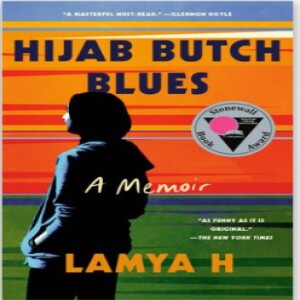 Episode 272 with Lamya H., Author of Hijab Butch Blues and Reflective, Thoughtful, and Masterful Crafter of the Universal and Ultra-Specific