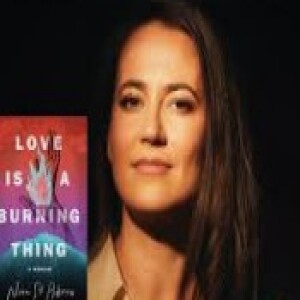 Episode 238 with Nina St. Pierre, Author of Love is a Burning Thing, and Master of the Introspective, Resonant, Thoughtful, and the Personal