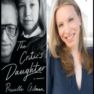 Episode 226 with Priscilla Gilman, Author of The Critic's Daughter and Skilled and Thoughtful Chronicler of the Universal and the Intimately Personal