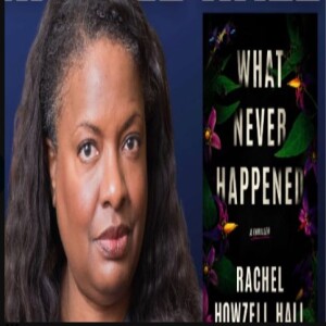 Episode 196 with Rachel Howzell Hall, Painter of Worlds Both Familiar and Unknown, Creator of Psychological Thrillers, Master Crime Writer, and Author of What Never Happened