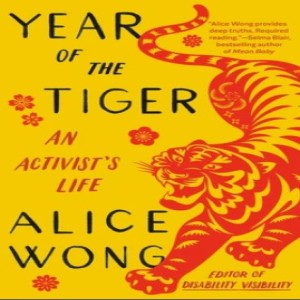Episode 146 with Sandy Ho, Discussing the Work and New Book (Year of the Tiger) of Alice Wong, Partner in Meaningful and Change-Inducing Work in Disability Circles and Beyond